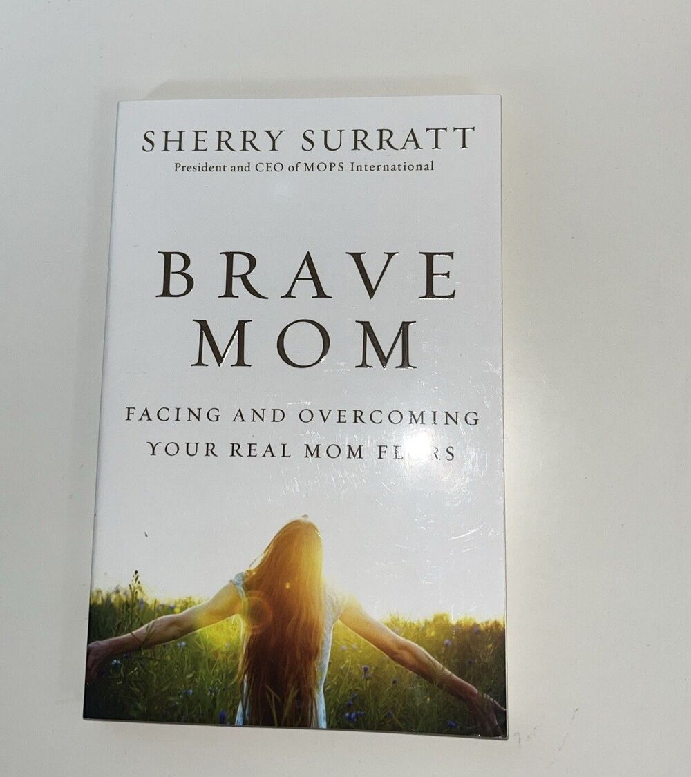 Brave Mom : Facing and Overcoming Your Real Mom Fears by Sherry Surratt...